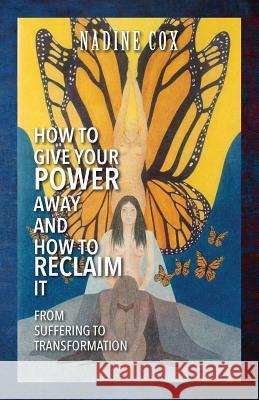 How To Give Your Power Away and How To Reclaim It: From Suffering To Transformation Cox, Nadine 9781478766124 Outskirts Press - książka