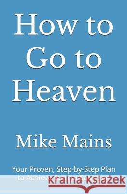 How to Go to Heaven: Your Proven, Step-by-Step Plan to Achieve Eternal Salvation: A Must-Read Book for Catholics Mike Mains 9781953006547 Friends of Fatima - książka