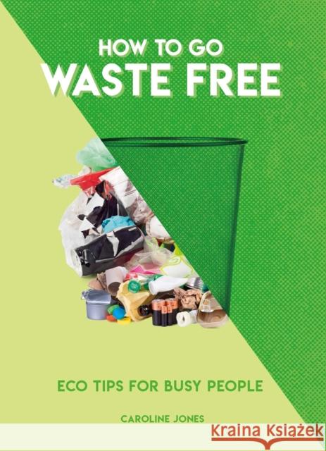 How to Go Waste Free: Eco Tips for Busy People Caroline Jones 9781787393479 Headline Publishing Group - książka