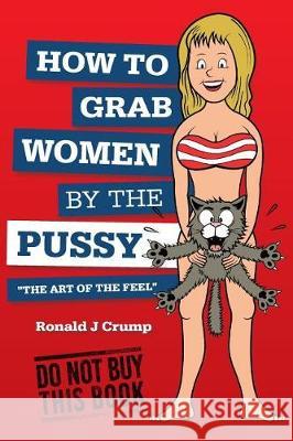 How to Grab Women by the Pussy: 