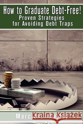 How to Graduate Debt-Free!: Proven Strategies for Avoiding Debt Traps Johannus Steger Laura Wilkinson Marcia E. Kelley 9781546878407 Createspace Independent Publishing Platform - książka