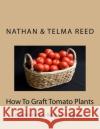 How To Graft Tomato Plants: A Guide for the Backyard Gardener Reed, Telma 9781495233104 Createspace