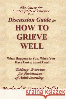 How to Grieve Well: Tabletop Exercises for Adult Learning Workshops Dr Michael F. Conrad 9781546304319 Createspace Independent Publishing Platform - książka