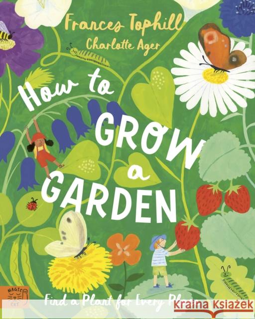 How to Grow a Garden: Find a Plant for Every Place Frances Tophill 9781915569738 Magic Cat Publishing - książka