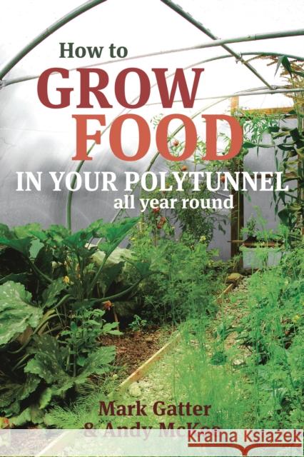 How to Grow Food in Your Polytunnel: All Year Round Mark Gatter 9781900322720 Bloomsbury Publishing PLC - książka