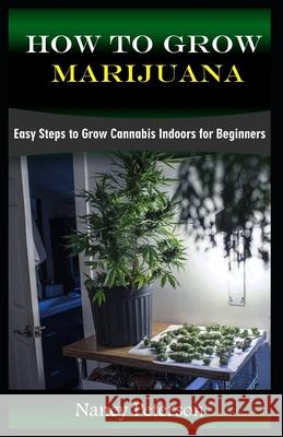 How to Grow Marijuana: Easy Steps to Grow Cannabis Indoors for Beginners Nancy Peterson 9781688797611 Independently Published - książka