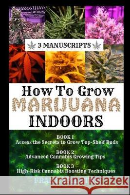How to Grow Marijuana Indoors: 3 Manuscripts Frank Spilotro 9781839380587 Sabi Shepherd Ltd - książka