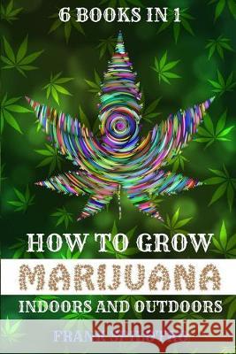 How to Grow Marijuana Indoors and Outdoors: 6 Books in 1 Frank Spilotro 9781839380631 Sabi Shepherd Ltd - książka