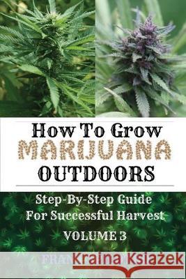 How to Grow Marijuana Outdoors: Step-By-Step Guide for Successful Harvest Frank Spilotro 9781839380617 Sabi Shepherd Ltd - książka