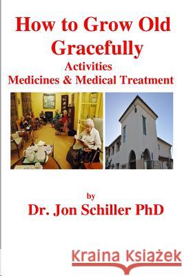 How to Grow Old Gracefully: Activities, Medicines & Medical Treatment Dr Jon Schille 9781493618026 Createspace - książka