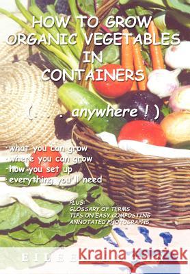 How To Grow Organic Vegetables In Containers (...Anywhere!) Eileen Logan 9780595757824 Writers Club Press - książka