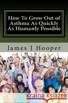 How To Grow Out of Asthma As Quickly As Humanly Possible: Proven Simple Steps To Growing Out of Asthma Using Buteyko Method James J Hooper 9781466223189 Createspace Independent Publishing Platform - książka