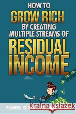 How to Grow Rich by Creating Multiple Streams of Residual Income Praveen Kumar 9781500392420 Createspace - książka