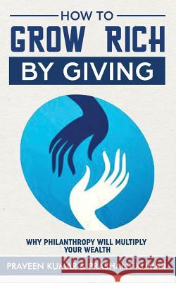 How to Grow Rich by Giving: Why Philanthropy Will Multiply Your Wealth Prashant Kumar Praveen Kumar 9780473456702 National Library of New Zealand - książka