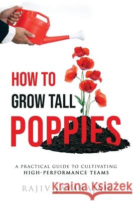 How To Grow Tall Poppies - A Practical Guide To Cultivating High-Performance Teams Rajiv Jayarajah 9780648927303 Bare Coaching - książka
