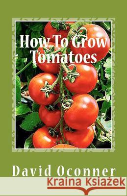 How To Grow Tomatoes: Your Garden Secrets Oconner, David 9781475079623 Createspace - książka