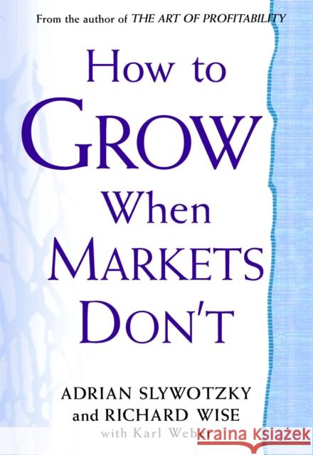 How to Grow When Markets Don't Adrian Slywotzky Richard Wise Karl Weber 9780446692700 Business Plus - książka