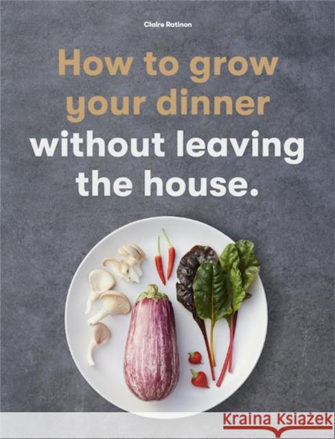 How to Grow Your Dinner: Without Leaving the House Ratinon, Claire 9781786277145 Orion Publishing Co - książka