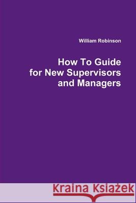 How To Guide for New Supervisors and Managers William Robinson 9781105654343 Lulu.com - książka