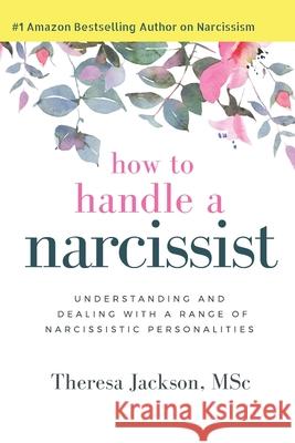 How to Handle a Narcissist: Understanding and Dealing with a Range of Narcissistic Personalities Theresa Jackson 9781521339978 Independently Published - książka