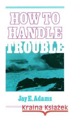 How to Handle Trouble Jay Edward Adams 9780875520766 P & R Publishing - książka