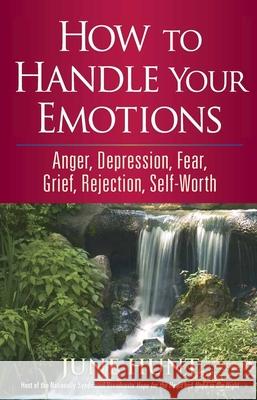 How to Handle Your Emotions: Anger, Depression, Fear, Grief, Rejection, Self-Worth June Hunt 9780736923286 Harvest House Publishers - książka