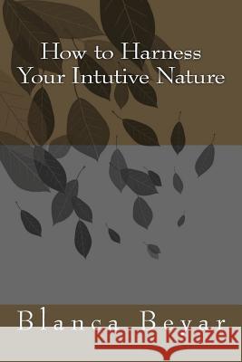 How to Harness Your Intutive Nature Blanca Beyar 9781500440916 Createspace - książka