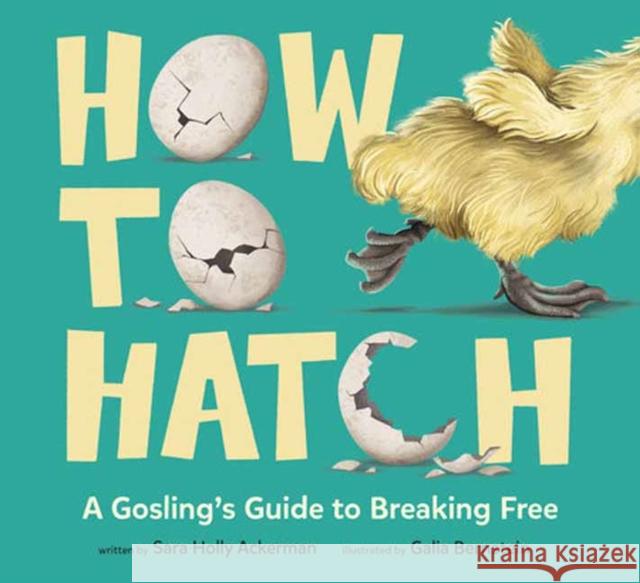 How to Hatch: A Gosling's Guide to Breaking Free Galia Bernstein 9780593811061 Alfred A. Knopf Books for Young Readers - książka