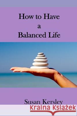 How to Have a Balanced Life: Easy Ways to Peace and Personal Stability Susan Kersley 9781517678104 Createspace Independent Publishing Platform - książka