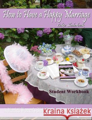 How to Have a Happy Marriage: Student Workbook: A Married Women's Bible Study on Love and Intimacy Mrs Vickie Sloderbeck Dr Jim Sloderbec 9781466371934 Createspace - książka