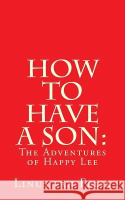 How to Have a Son: : The Adventures of Happy Lee Linus Va 9781976462719 Createspace Independent Publishing Platform - książka