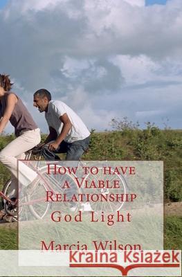 How to have a Viable Relationship: God Light Marcia Wilson 9781499657340 Createspace Independent Publishing Platform - książka