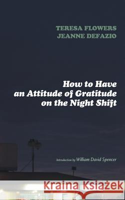 How to Have an Attitude of Gratitude on the Night Shift Teresa Flowers, Jeanne Defazio, William David Spencer, William David Spencer 9781498207782 Resource Publications (CA) - książka