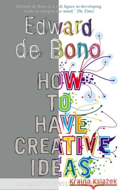 How to Have Creative Ideas: 62 exercises to develop the mind Edward de Bono 9780091910488 Ebury Publishing - książka