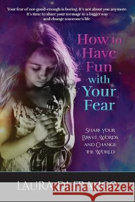 How to Have Fun with Your Fear Laura Di Franco   9781954047020 Brave Healer Productions - książka