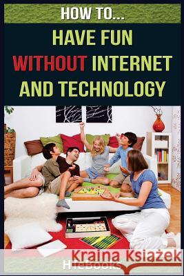 How To Have Fun Without Internet and Technology Htebooks 9781535099905 Createspace Independent Publishing Platform - książka