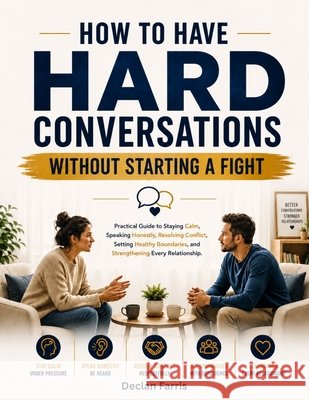 How to Have Hard Conversations Without Starting a Fight: A Practical Guide to Staying Calm, Speaking Honestly, Resolving Conflict, Setting Healthy Bou Farris, Declan 9798184837574 Independently Published - książka