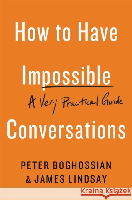 How to Have Impossible Conversations: A Very Practical Guide Peter Boghossian James Lindsay 9780738285320 Hachette Books - książka