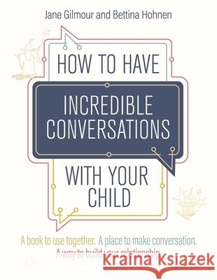 How to Have Incredible Conversations with your Child: A book for parents, carers and children to use together. A place to make conversation. A way to build your relationship Hohnen, Bettina 9781787756403 Jessica Kingsley Publishers - książka