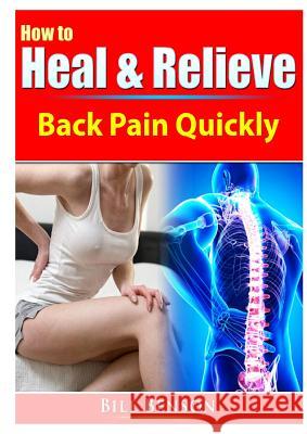 How to Heal & Relieve Back Pain Quickly Bill Benson 9780359786527 Abbott Properties - książka