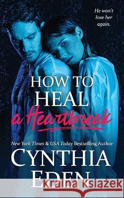 How To Heal A Heartbreak Cynthia Eden   9781960633125 Hocus Pocus Publishing, Inc. - książka