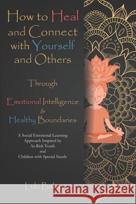 How to Heal and Connect with Yourself and Others through Emotional Intelligence and Healthy Boundaries: A Social Emotional Learning Approach Inspired Lulu Baba 9781513649627 Movement Publishing - książka