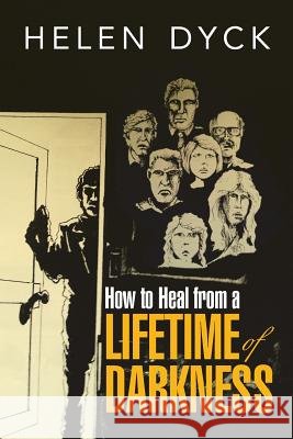 How to Heal from a Lifetime of Darkness Helen Dyck 9781503527737 Xlibris Corporation - książka