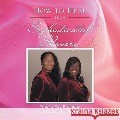 How to Heal from Sophisticated Slavery Donna Kay Harris, Leticia Barrett 9781546231752 Authorhouse - książka