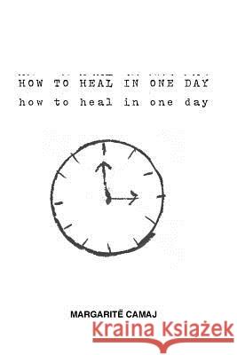 How To Heal In One Day Camaj, Margarite 9781729757239 Createspace Independent Publishing Platform - książka