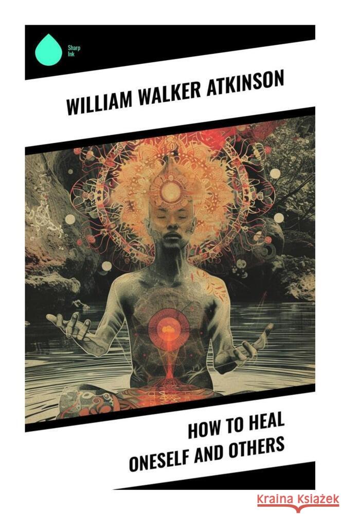 How to Heal Oneself and Others Atkinson, William Walker 9788028334987 Sharp Ink - książka