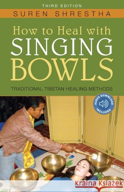 How to Heal with Singing Bowls: Traditional Tibetan Healing Methods Suren Shrestha 9781591812876 Sentient Publications - książka