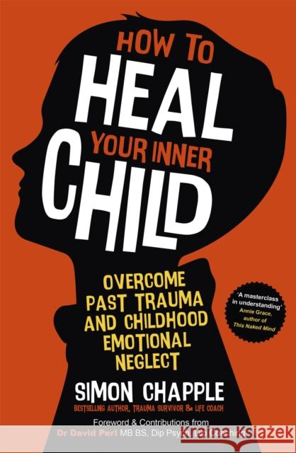 How to Heal Your Inner Child: Overcome Past Trauma and Childhood Emotional Neglect Simon Chapple 9781529383638 John Murray Press - książka