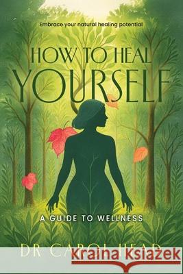 How to Heal Yourself: A guide to wellness Carol Head 9780994233547 Carol Head - książka