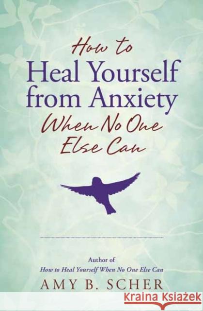 How to Heal Yourself from Anxiety When No One Else Can Amy B. Scher 9780738756462 Llewellyn Publications - książka